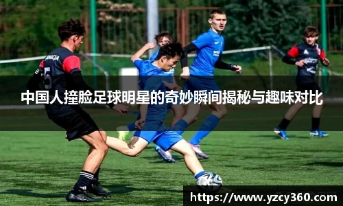 中国人撞脸足球明星的奇妙瞬间揭秘与趣味对比